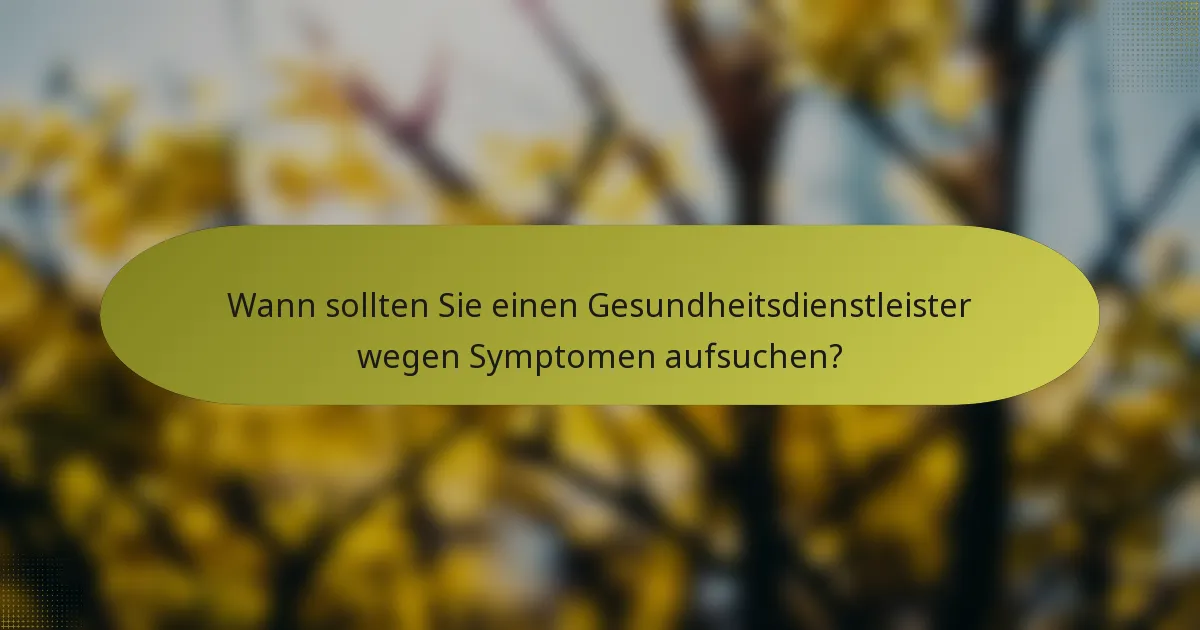 Wann sollten Sie einen Gesundheitsdienstleister wegen Symptomen aufsuchen?