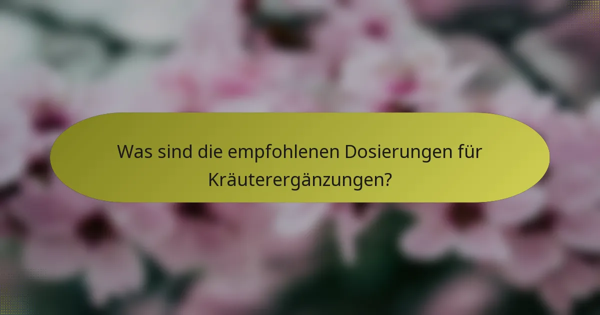 Was sind die empfohlenen Dosierungen für Kräuterergänzungen?