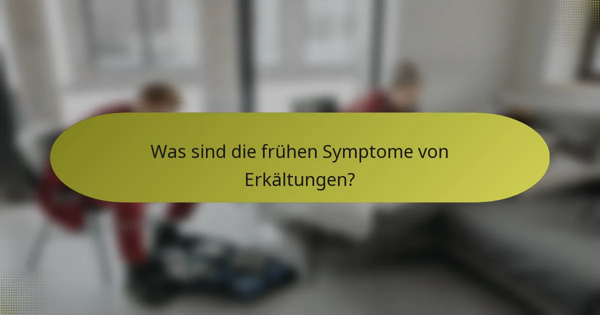 Was sind die frühen Symptome von Erkältungen?