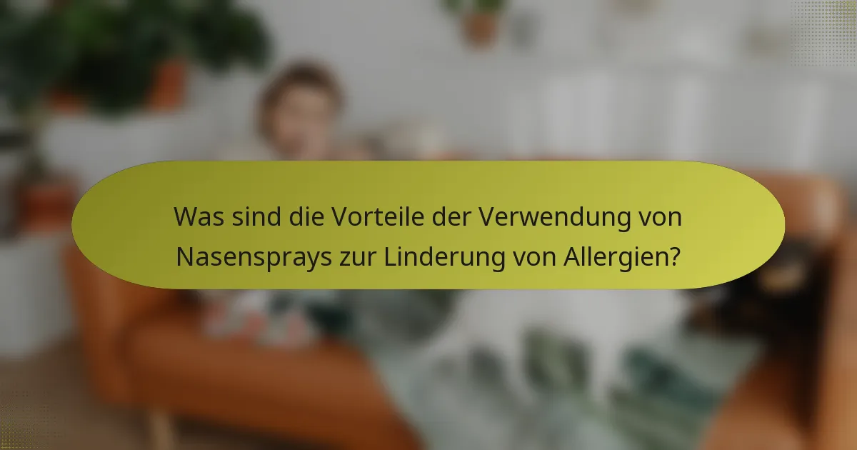 Was sind die Vorteile der Verwendung von Nasensprays zur Linderung von Allergien?