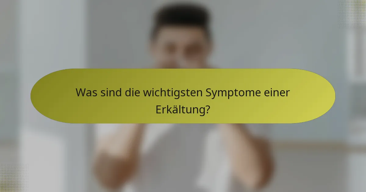 Was sind die wichtigsten Symptome einer Erkältung?