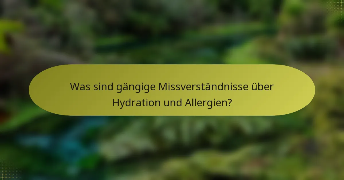 Was sind gängige Missverständnisse über Hydration und Allergien?
