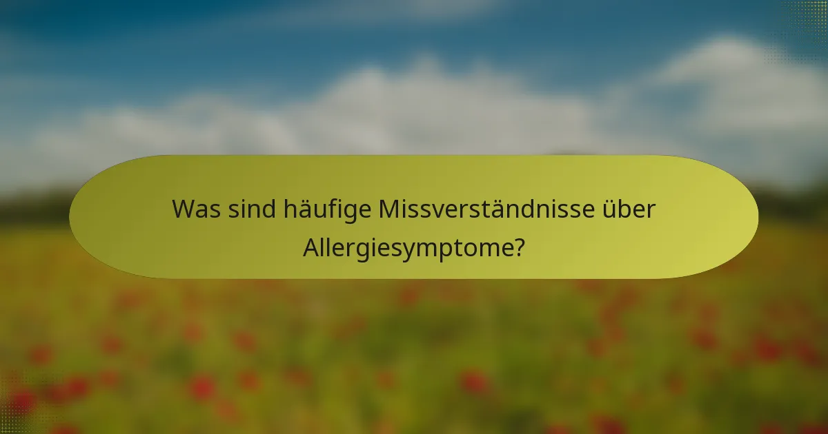 Was sind häufige Missverständnisse über Allergiesymptome?