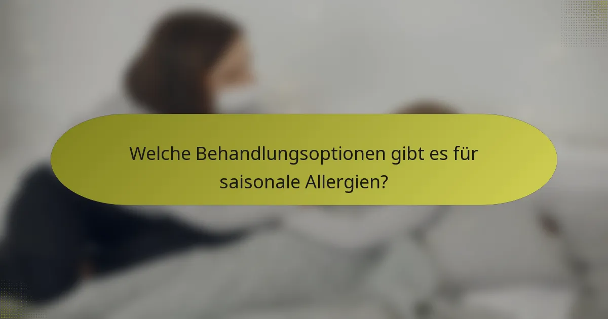 Welche Behandlungsoptionen gibt es für saisonale Allergien?