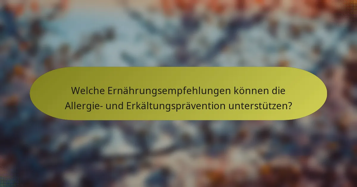 Welche Ernährungsempfehlungen können die Allergie- und Erkältungsprävention unterstützen?