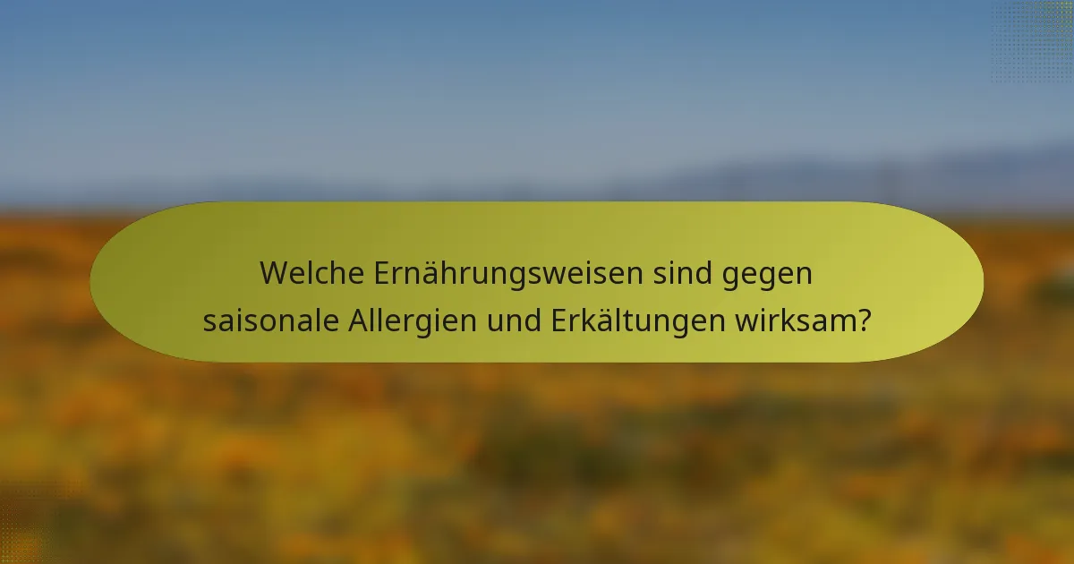 Welche Ernährungsweisen sind gegen saisonale Allergien und Erkältungen wirksam?