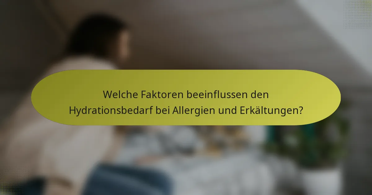 Welche Faktoren beeinflussen den Hydrationsbedarf bei Allergien und Erkältungen?