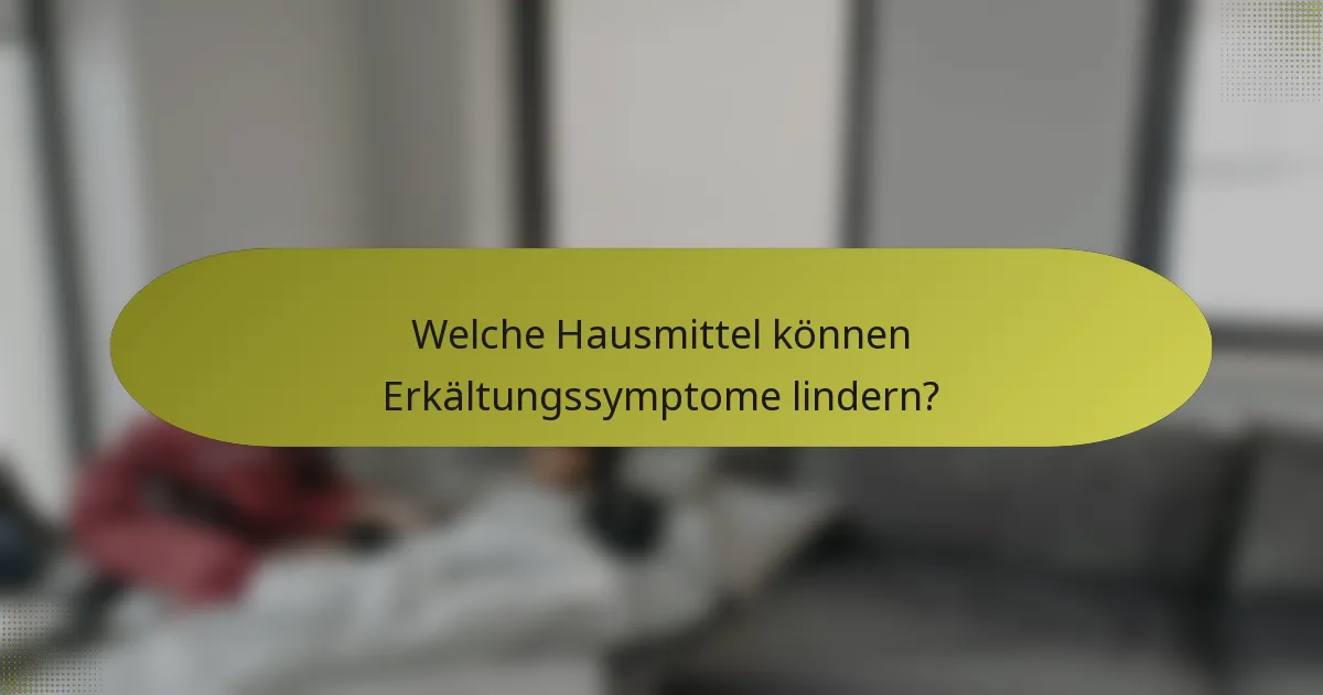 Welche Hausmittel können Erkältungssymptome lindern?