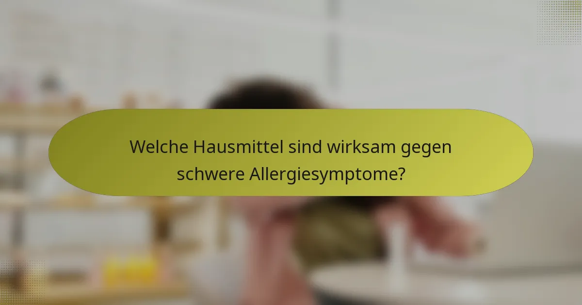 Welche Hausmittel sind wirksam gegen schwere Allergiesymptome?