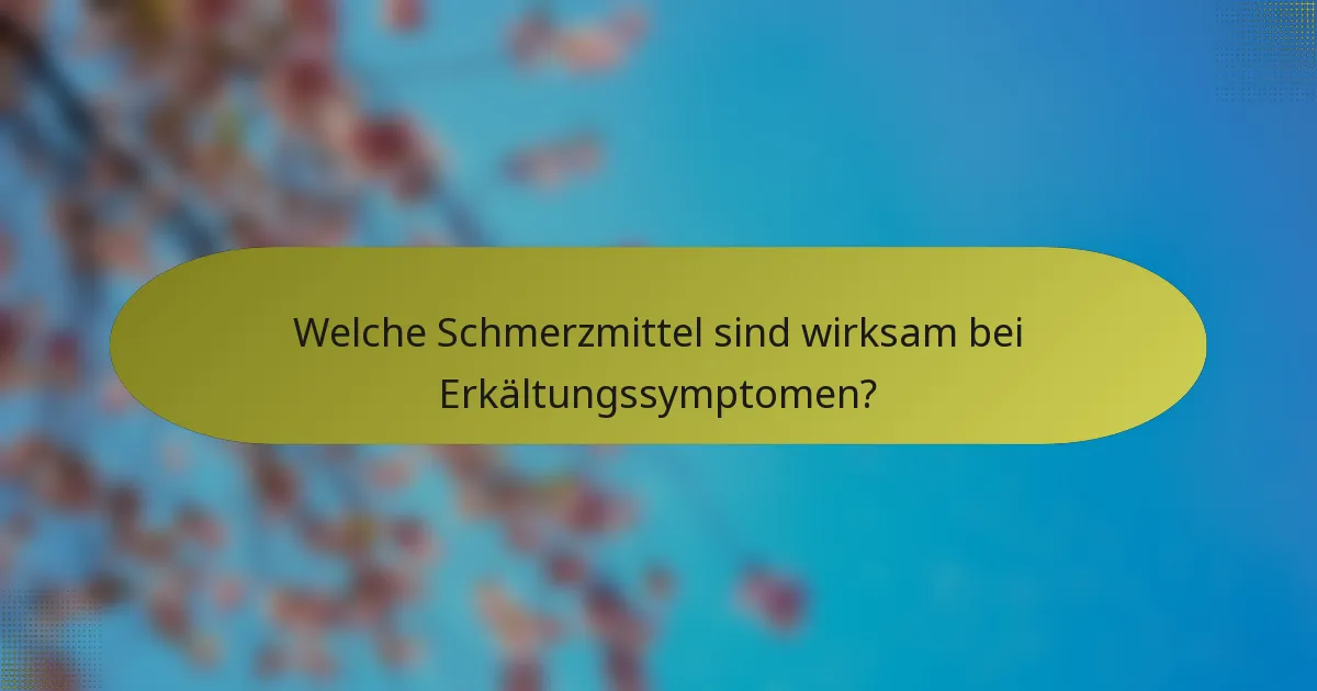Welche Schmerzmittel sind wirksam bei Erkältungssymptomen?