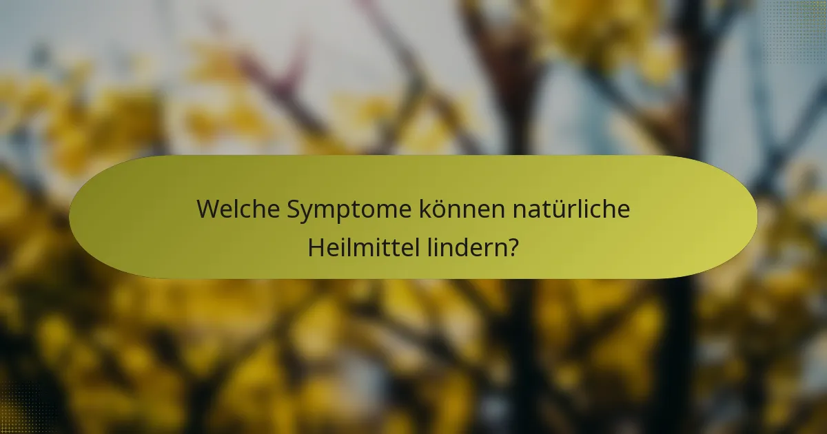 Welche Symptome können natürliche Heilmittel lindern?