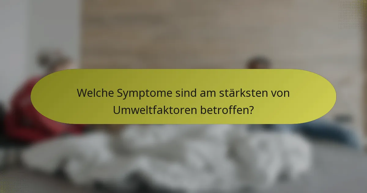 Welche Symptome sind am stärksten von Umweltfaktoren betroffen?