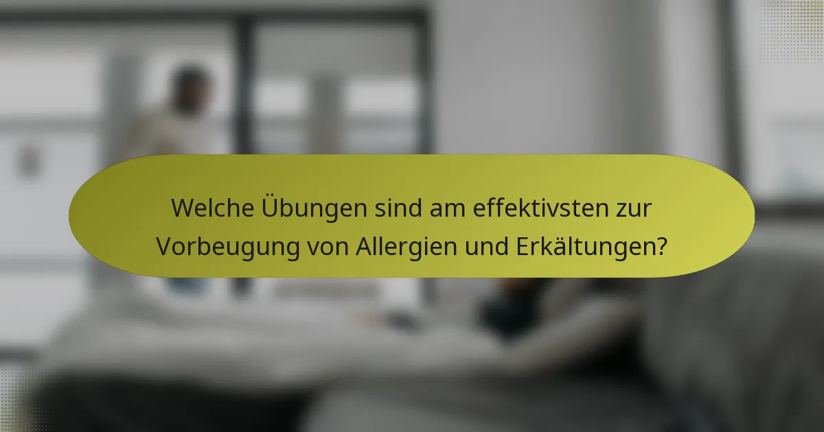 Welche Übungen sind am effektivsten zur Vorbeugung von Allergien und Erkältungen?
