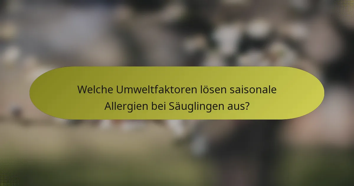 Welche Umweltfaktoren lösen saisonale Allergien bei Säuglingen aus?