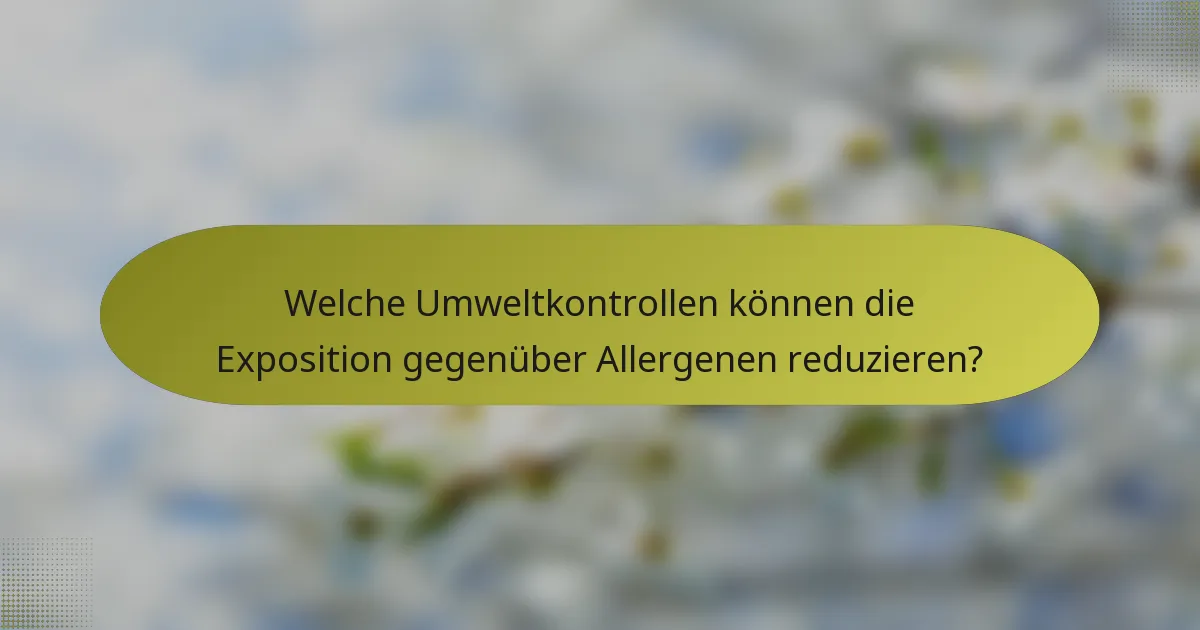 Welche Umweltkontrollen können die Exposition gegenüber Allergenen reduzieren?