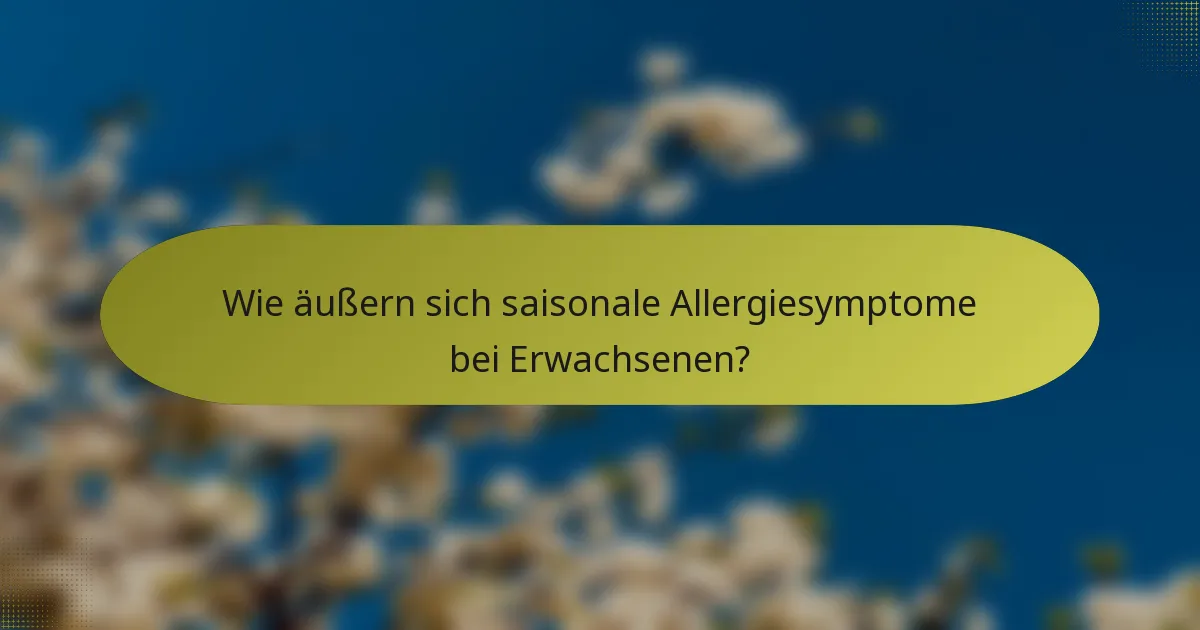 Wie äußern sich saisonale Allergiesymptome bei Erwachsenen?