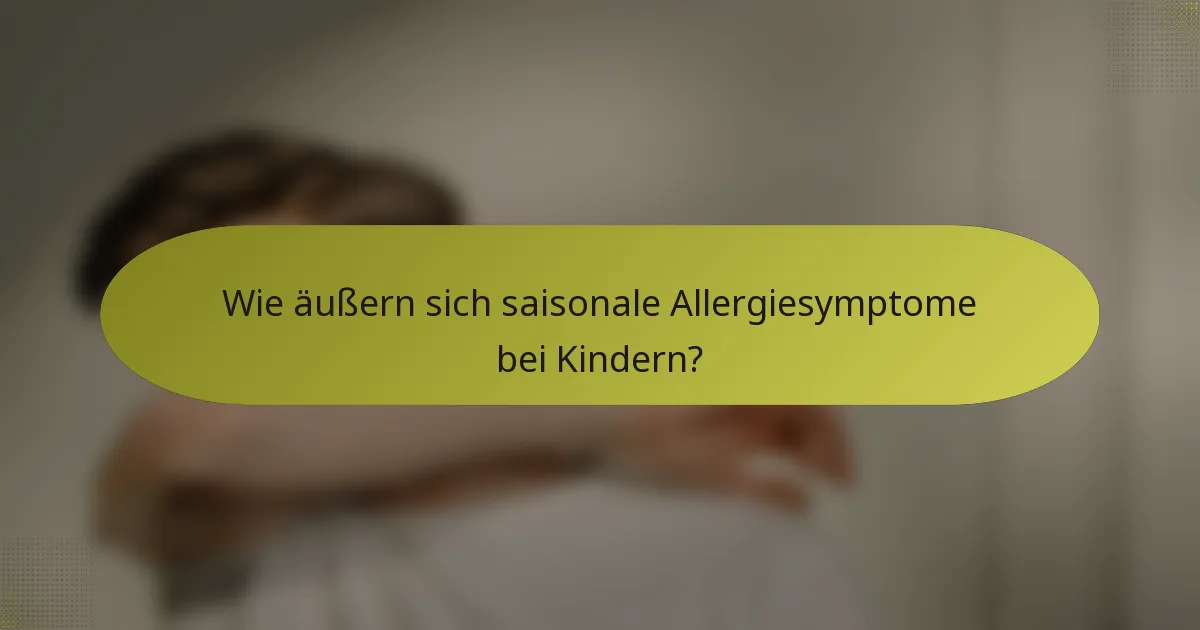 Wie äußern sich saisonale Allergiesymptome bei Kindern?