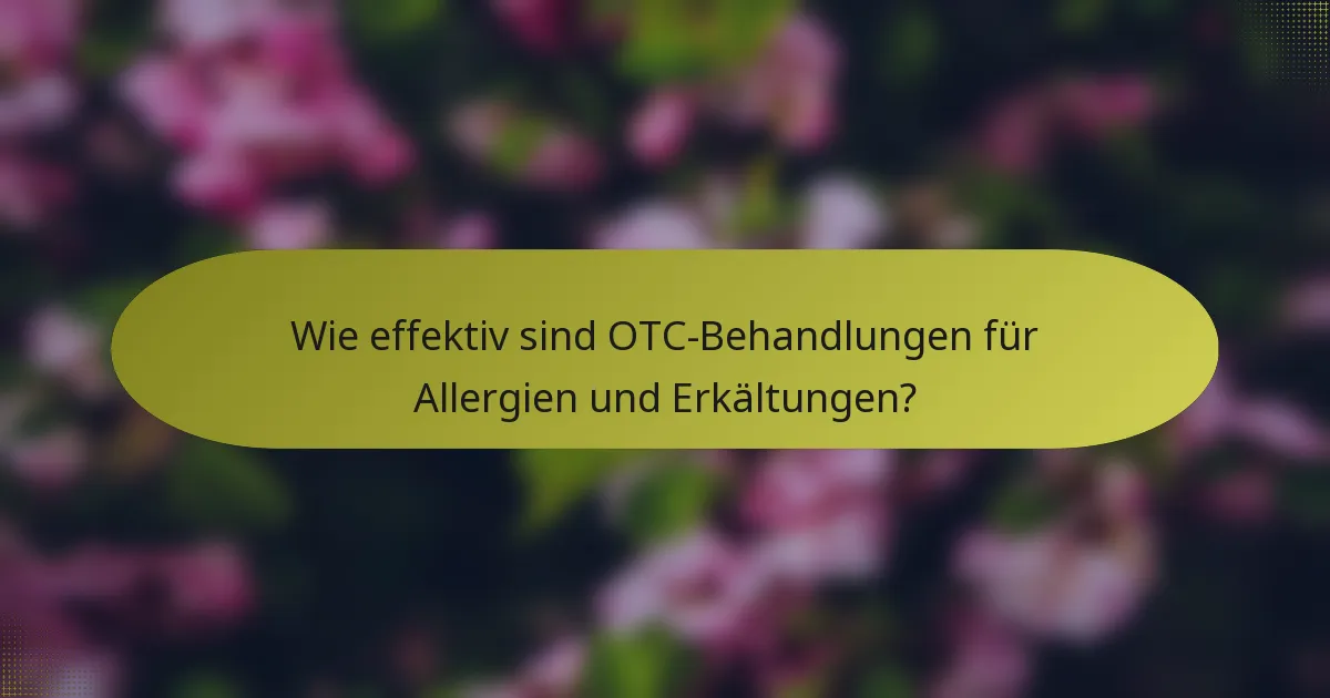 Wie effektiv sind OTC-Behandlungen für Allergien und Erkältungen?