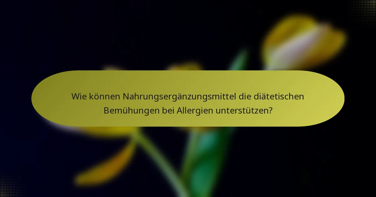 Wie können Nahrungsergänzungsmittel die diätetischen Bemühungen bei Allergien unterstützen?