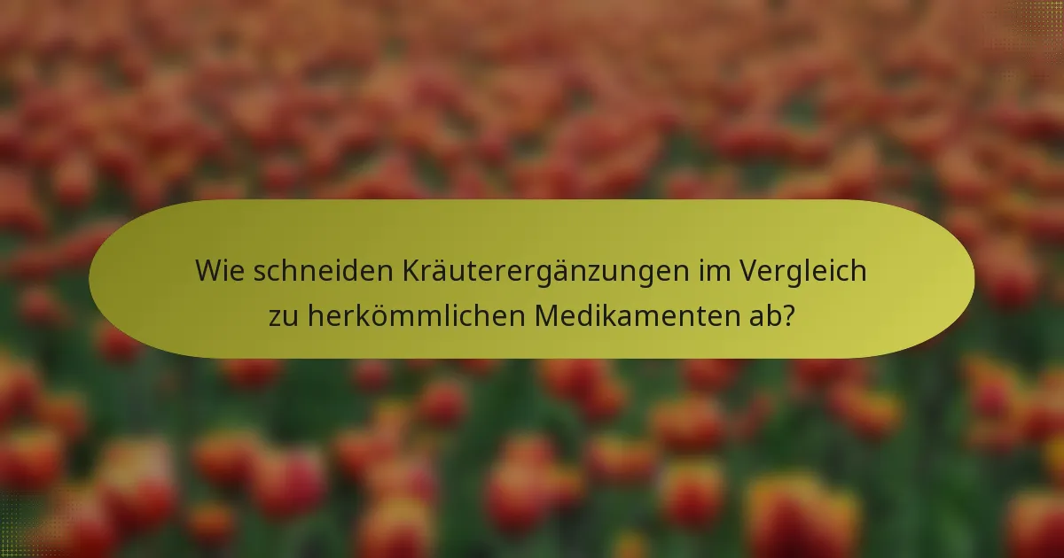 Wie schneiden Kräuterergänzungen im Vergleich zu herkömmlichen Medikamenten ab?