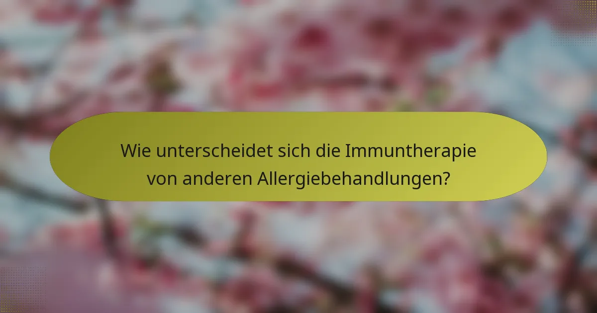Wie unterscheidet sich die Immuntherapie von anderen Allergiebehandlungen?
