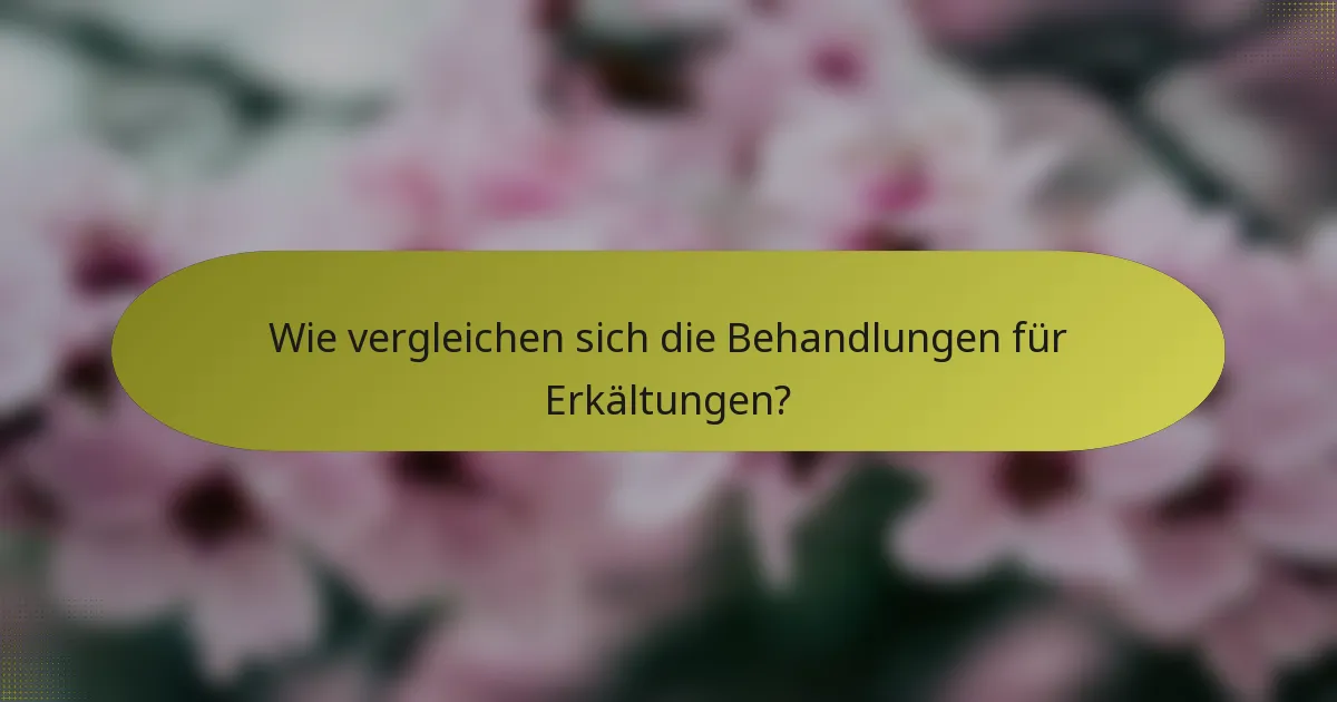 Wie vergleichen sich die Behandlungen für Erkältungen?