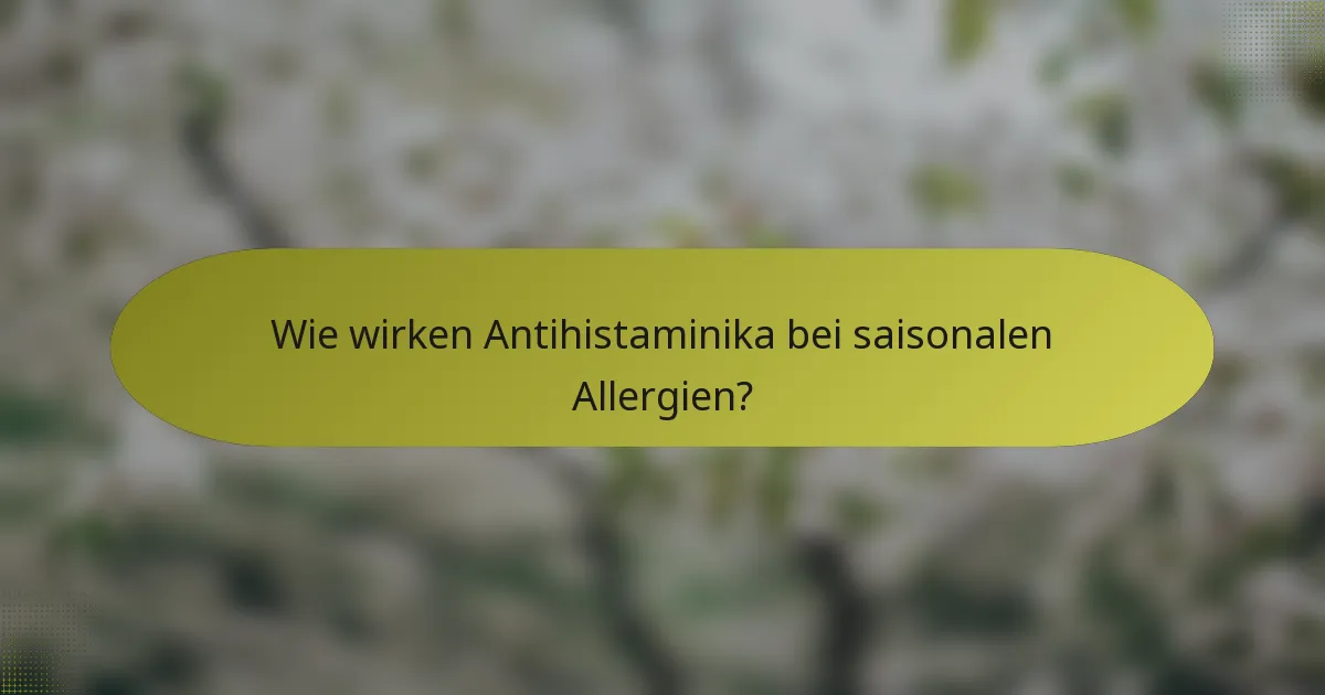 Wie wirken Antihistaminika bei saisonalen Allergien?